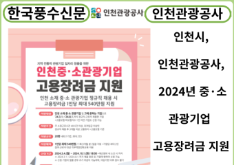 [카드뉴스] 인천시-인천관광공사, 2024년 중·소 관광기업 고용장려금 지원...지역 중소 규모 전통적 관광기업 지원금 최대 540만원